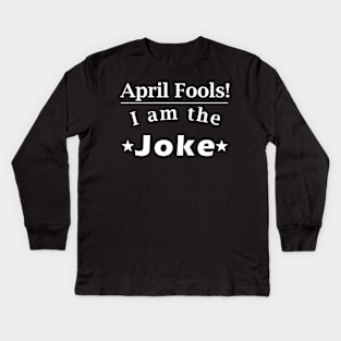 April Fools! I'm the joke! (in white) Kids Long Sleeve T-Shirt